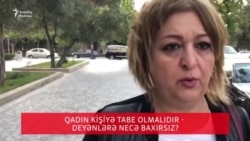 "Qadın kişiyə tabe olmalıdır"- deyənlərə necə baxırsız?